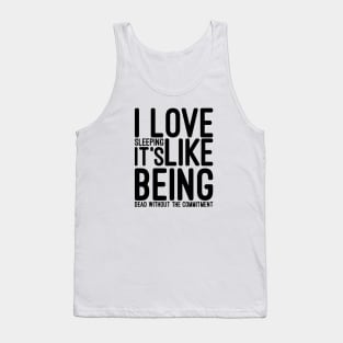 I Love Sleeping It's Like Being Dead Without The Commitment - Funny Sayings Tank Top